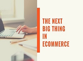The Next Big Thing in E-Commerce